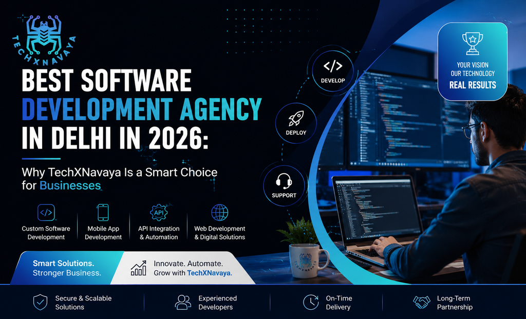 Best Software Development Agency in Delhi in 2026 Why TechXNavaya Is a Smart Choice for Businesses